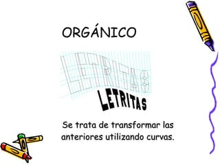 ORGÁNICO Se trata de transformar las anteriores utilizando curvas. 