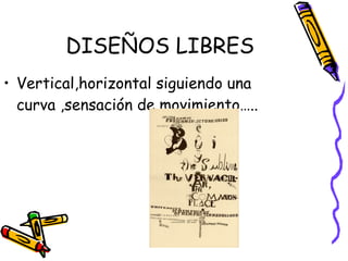 DISEÑOS LIBRES Vertical,horizontal siguiendo una curva ,sensación de movimiento….. 