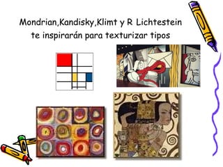 Mondrian,Kandisky,Klimt y R   Lichtestein te inspirarán para texturizar tipos 