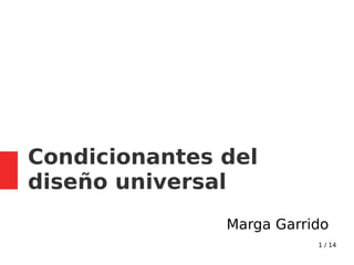 1 / 14
Condicionantes del
diseño universal
Marga Garrido
 