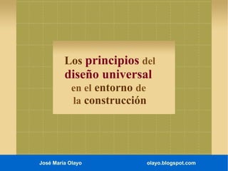 Los principios del

diseño universal
en el entorno de
la construcción

José María Olayo

olayo.blogspot.com

 
