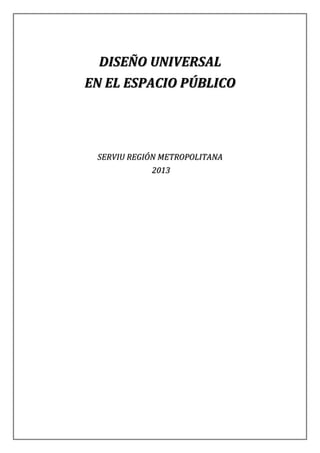 DISEÑO UNIVERSAL
EN EL ESPACIO PÚBLICO
SERVIU REGIÓN METROPOLITANA
2013
 