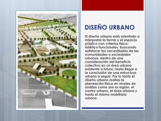 DISEÑO URBANO
El diseño urbano está orientado a
interpretar la forma y el espacio
público con criterios físico-
estético-f...