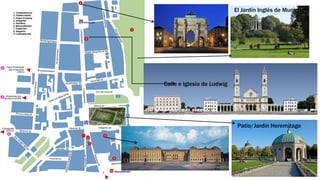 El Jardín Inglés de Munich
Patio/Jardín Heremitage
Calle e Iglesia de Ludwig
 