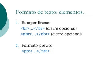 Formato de texto: elementos. Romper líneas: <br>…</br>  (cierre opcional) <nbr>…</nbr>  (cierre opcional) Formato previo: <pre>…</pre> 