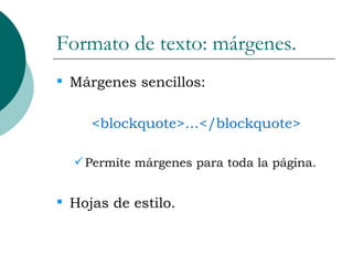 Formato de texto: márgenes. Márgenes sencillos: <blockquote>…</blockquote> Permite márgenes para toda la página. Hojas de estilo. 