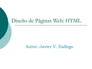 Diseño de Páginas Web: HTML Autor: Javier V. Gallego 