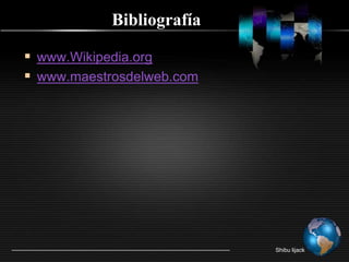 Bibliografíawww.Wikipedia.orgwww.maestrosdelweb.comShibu lijack