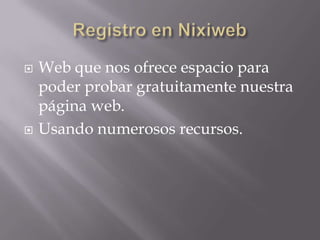    Web que nos ofrece espacio para
    poder probar gratuitamente nuestra
    página web.
   Usando numerosos recursos.
 