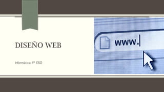 DISEÑO WEB
Informática 4º ESO
 
