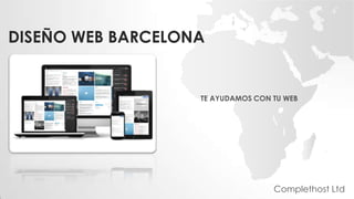 DISEÑO WEB BARCELONA
TE AYUDAMOS CON TU WEB
Complethost Ltd
 
