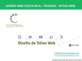 DISEÑO WEB COSTA RICA – PAGINAS – SITIOS WEB




                              info@coral-technologies.com
                              www.coral-technologies.com
 
