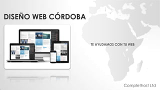 DISEÑO WEB CÓRDOBA
TE AYUDAMOS CON TU WEB
Complethost Ltd
 