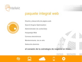 paquete integral web
Diseño y desarrollo de página web

Search Engine Optimization

Administrador de contenidos

Hospedaje Web

Correos electrónicos

Mantenimiento de un año

Selección dominio


el corazón de tu estrategia de negocio en línea...
 