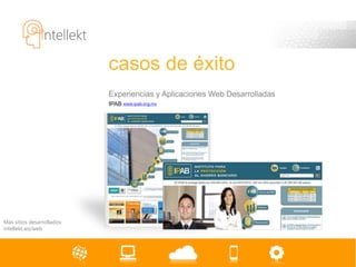 casos de éxito
                            Experiencias y Aplicaciones Web Desarrolladas
                            IPAB www.ipab.org.mx




Más sitios desarrollados:
intellekt.ws/web
 