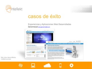 casos de éxito
                            Experiencias y Aplicaciones Web Desarrolladas
                            GenommaLab www.genommalab.com




Más sitios desarrollados:
intellekt.ws/web
 