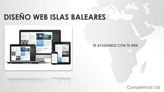DISEÑO WEB ISLAS BALEARES
TE AYUDAMOS CON TU WEB
Complethost Ltd
 