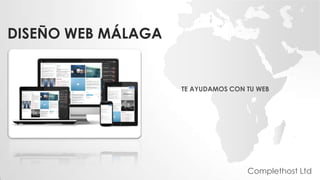 DISEÑO WEB MÁLAGA
TE AYUDAMOS CON TU WEB
Complethost Ltd
 