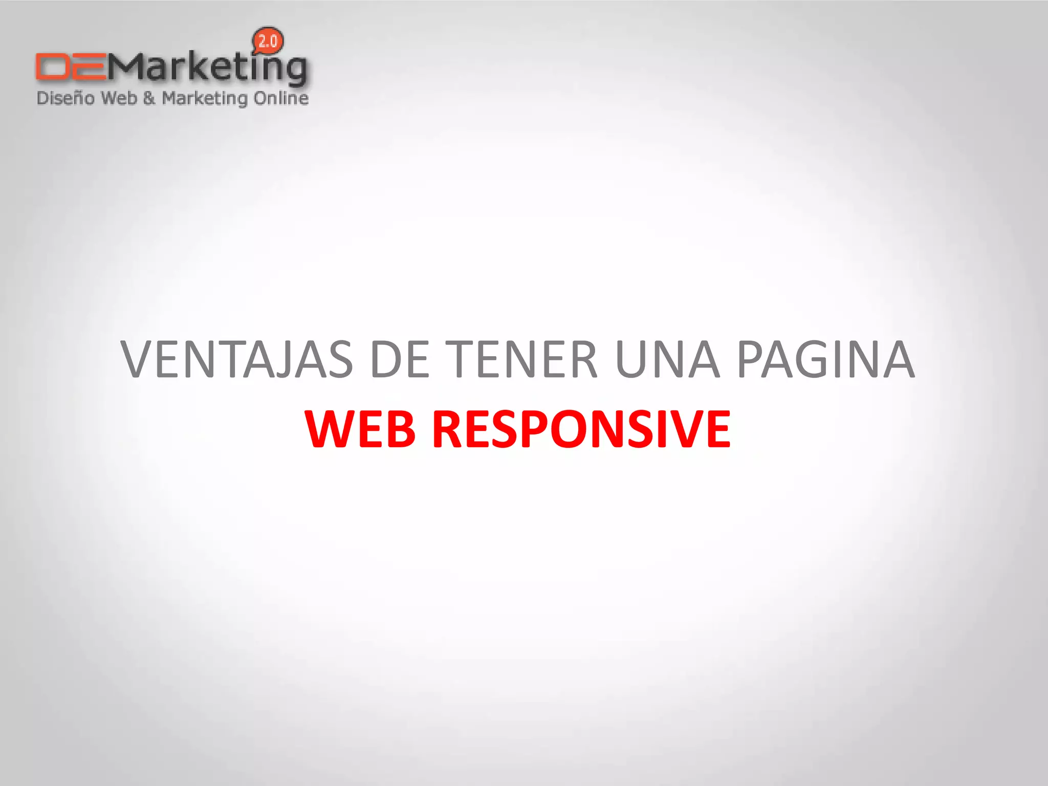 VENTAJAS DE TENER UNA PAGINA
WEB RESPONSIVE
 