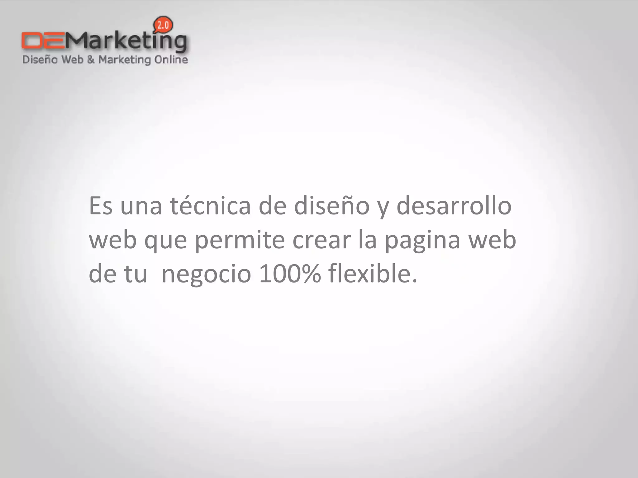 Es una técnica de diseño y desarrollo
web que permite crear la pagina web
de tu negocio 100% flexible.
 