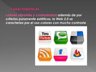 colores vibrantes y contrastados: además de por
criterios puramente estéticos, la Web 2.0 se
caracteriza por el uso colores con mucho contraste
 