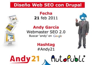 Fecha
21 feb 2011
Andy García
Webmaster SEO 2.0
Buscar ‘andy’ en..........)
Hashtag
#Andy21
 