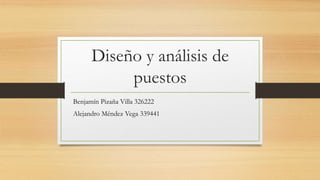 Diseño y análisis de
puestos
Benjamín Pizaña Villa 326222
Alejandro Méndez Vega 339441
 