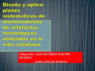 Integrantes :JUAN ESTEBAN GUEVRA
ROSERO
JUAN CARLOS MURCIA
 