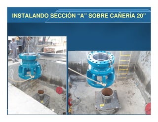INSTALANDO SECCIÓN “A” SOBRE CAÑERÍA 20”INSTALANDO SECCIÓN “A” SOBRE CAÑERÍA 20”
 