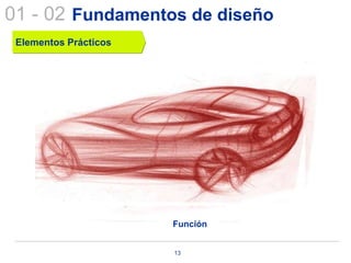 01 - 02 Fundamentos de diseño
 Elementos Prácticos




                       Función


                       13
 