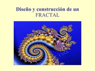 Diseño y construcción   de un  FRACTAL 