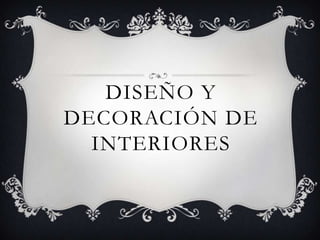DISEÑO Y
DECORACIÓN DE
  INTERIORES
 
