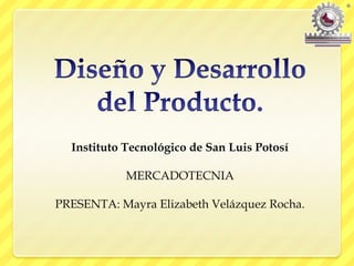 Instituto Tecnológico de San Luis Potosí

            MERCADOTECNIA

PRESENTA: Mayra Elizabeth Velázquez Rocha.
 