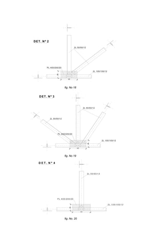 DET. Nº 2
2L 100/100/12
2L 50/50/12
PL 400/200/20
40
20
fig. No 18
40
2L 50/50/12
2L 100/100/12
DET. Nº 3
2L 50/50/12
20
PL 400/200/20
fig. No 19
D E T . N º 4
2 L 1 0 0 /1 0 0 /1 2
2 L 5 0 /5 0 /1 2
4 0
20
P L 4 0 0 /2 0 0 /2 0
fig. No. 20
 