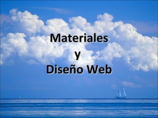 Materiales
     y
Diseño Web
 