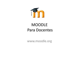 MOODLE Para Docentes www.moodle.org 