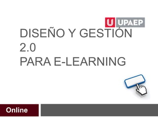 DISEÑO Y GESTIÓN
2.0
PARA E-LEARNING
Online
 