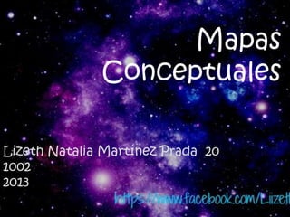 Mapas
Conceptuales
Lizeth Natalia Martínez Prada 20
1002
2013
 