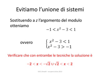 Evitiamo l’unione di sistemi
ISIS E.Amaldi - recupero estivo 2013
Sostituendo a z l’argomento del modulo
otteniamo
ovvero
Verificare che con entrambe le tecniche la soluzione è
 