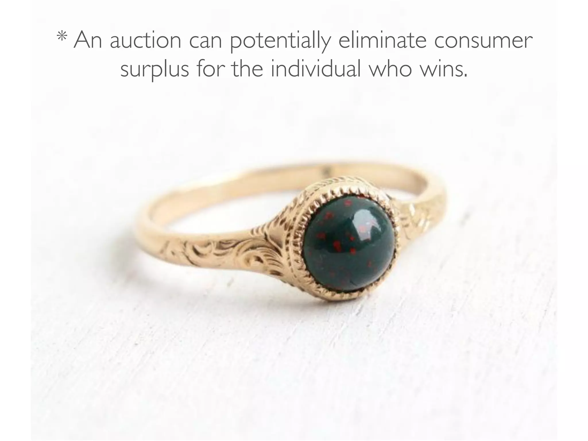 * An auction can potentially eliminate consumer 
surplus for the individual who wins. 
 