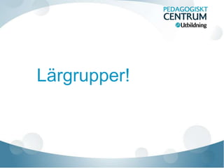 Lärgrupper!
 