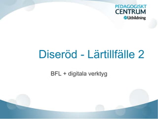Diseröd - Lärtillfälle 2
BFL + digitala verktyg
 
