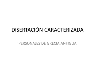 DISERTACIÓN CARACTERIZADA
PERSONAJES DE GRECIA ANTIGUA
 