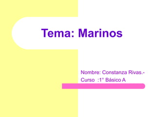 Tema: Marinos Nombre: Constanza Rivas.- Curso  :1° Básico A 