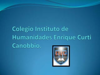Colegio Instituto de Humanidades Enrique CurtiCanobbio. 