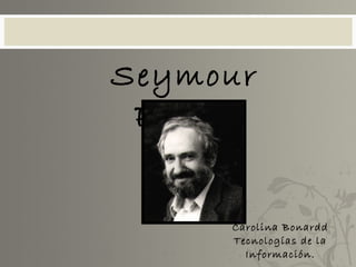 Carolina Bonardd Tecnologías de la Información. Seymour Papert 