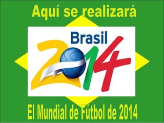 El Mundial de Fútbol de 2014 Aquí se realizará 