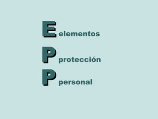 E  elementos P  protección  P  personal 