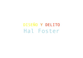 DISEÑO Y DELITO
Hal Foster
 