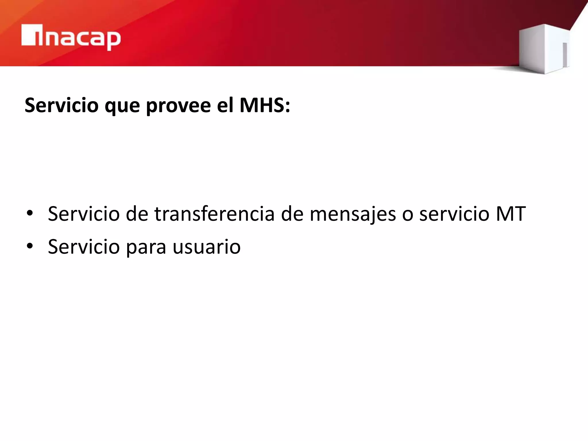 Servicio que provee el MHS:
• Servicio de transferencia de mensajes o servicio MT
• Servicio para usuario
 